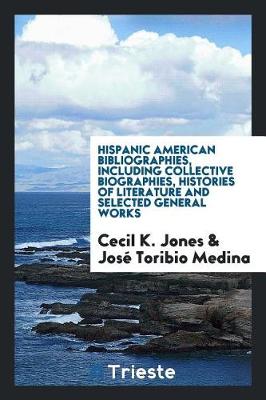 Book cover for Hispanic American Bibliographies, Including Collective Biographies, Histories of Literature and Selected General Works