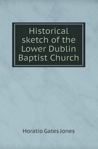 Cover of Historical sketch of the Lower Dublin Baptist Church