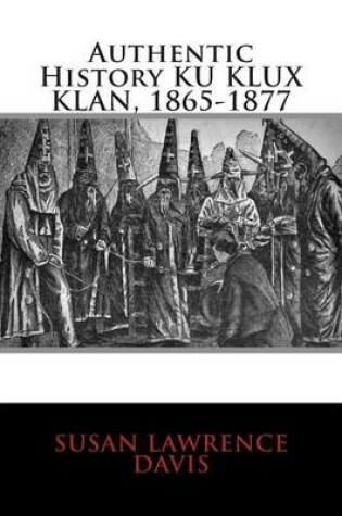 Cover of Authentic History Ku Klux Klan, 1865-1877