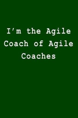 Cover of I'm the Agile Coach of Agile Coaches