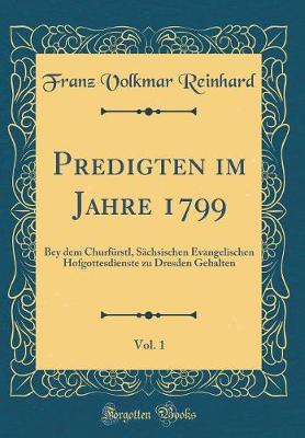 Book cover for Predigten im Jahre 1799, Vol. 1: Bey dem Churfürstl, Sächsischen Evangelischen Hofgottesdienste zu Dresden Gehalten (Classic Reprint)