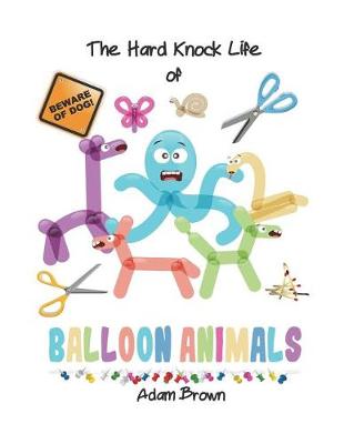 Book cover for The Hard Knock Life of Balloon Animals