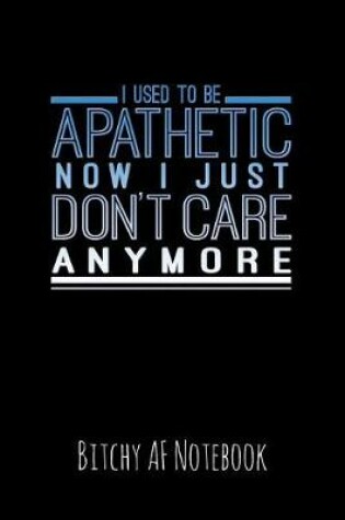 Cover of I Used to Be Apathetic Now I Just Don't Care Anymore