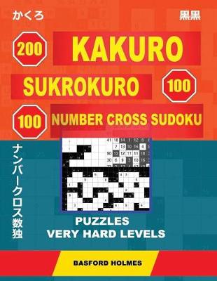 Book cover for 200 Kakuro - Sukrokuro 100 - 100 Number Cross Sudoku. Puzzles Very Hard Levels