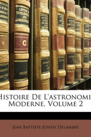 Cover of Histoire de L'Astronomie Moderne, Volume 2