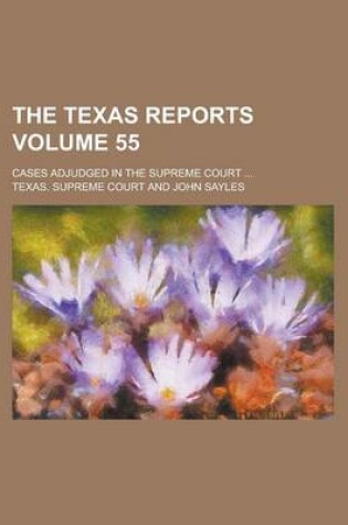Cover of The Texas Reports; Cases Adjudged in the Supreme Court ... Volume 55
