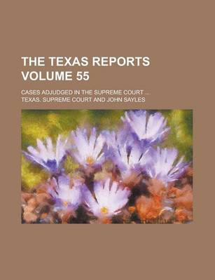 Book cover for The Texas Reports; Cases Adjudged in the Supreme Court ... Volume 55