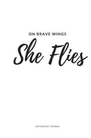 Cover of 300 Page Dot Journal - On Brave Wings She Flies