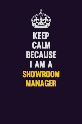 Book cover for Keep Calm Because I Am A Showroom Manager