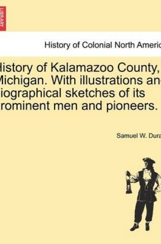 Cover of History of Kalamazoo County, Michigan. with Illustrations and Biographical Sketches of Its Prominent Men and Pioneers.