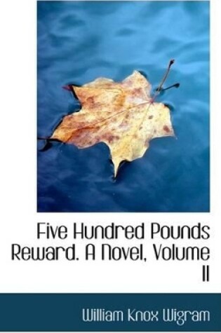 Cover of Five Hundred Pounds Reward. a Novel, Volume II