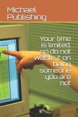 Book cover for Your time is limited, so do not waste it on being someone you are not