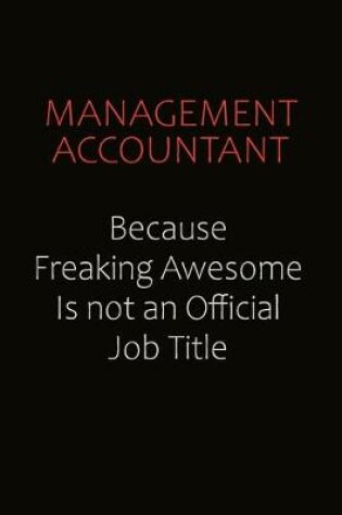 Cover of Management Accountant Because Freaking Awesome Is Not An Official job Title