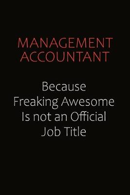 Book cover for Management Accountant Because Freaking Awesome Is Not An Official job Title