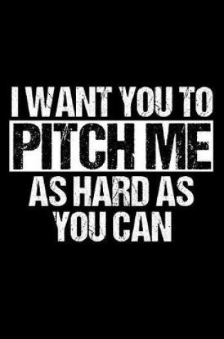Cover of I Want You To Pitch Me As Hard As You Can