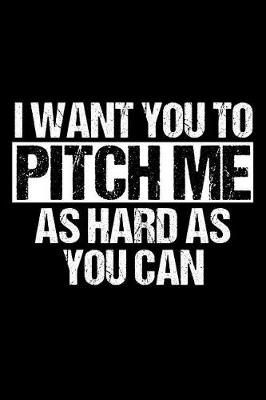 Book cover for I Want You To Pitch Me As Hard As You Can