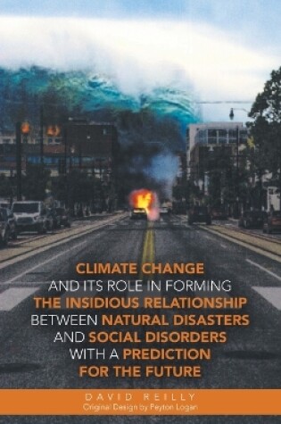 Cover of Climate Change and Its Role in Forming the Insidious Relationship Between Natural Disasters and Social Disorders with a Prediction for the Future