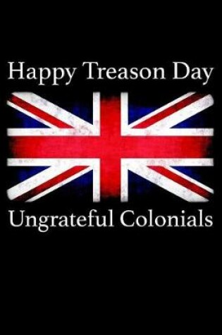 Cover of Happy Treason Day Ungrateful Colonials