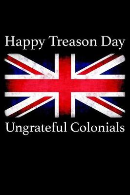 Book cover for Happy Treason Day Ungrateful Colonials