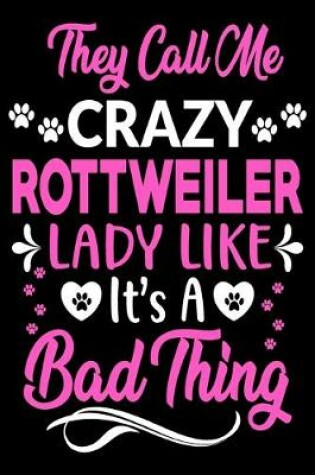 Cover of They call me crazy Rottweiler lady like.It's a bad thing