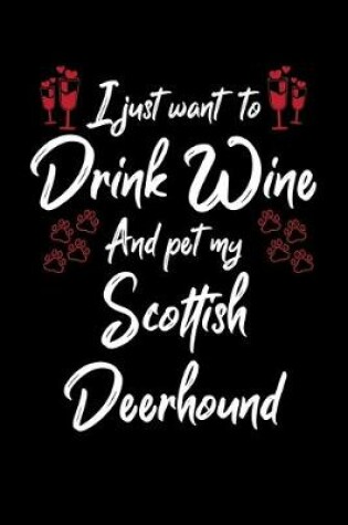 Cover of I Just Wanna Drink Wine And Pet My Scottish Deerhound