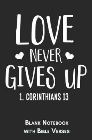 Cover of Love never gives up 1. Corinthians 13 Blank Notebook with Bible Verses