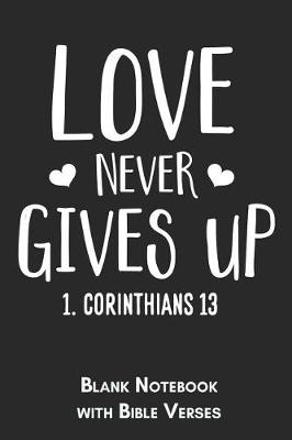 Book cover for Love never gives up 1. Corinthians 13 Blank Notebook with Bible Verses