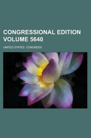 Cover of Congressional Edition Volume 5640