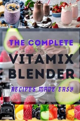 Cover of The Complete Vitamix Blender Recipes Made Easy