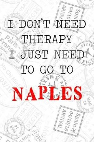 Cover of I Don't Need Therapy I Just Need To Go To Naples
