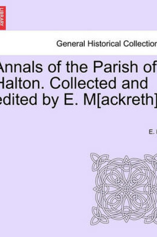 Cover of Annals of the Parish of Halton. Collected and Edited by E. M[ackreth].