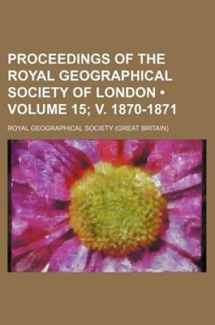 Cover of Proceedings of the Royal Geographical Society of London (Volume 15; V. 1870-1871 )