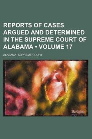 Cover of Reports of Cases Argued and Determined in the Supreme Court of Alabama (Volume 17)