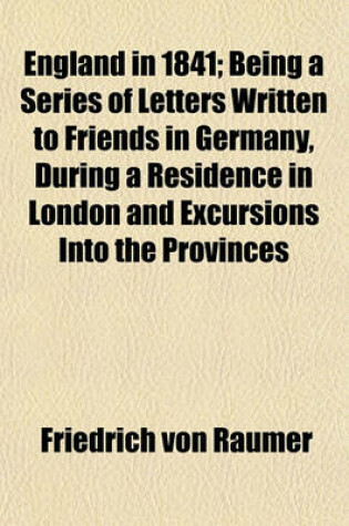Cover of England in 1841 (Volume 1); Being a Series of Letters Written to Friends in Germany, During a Residence in London and Excursions Into the Provinces