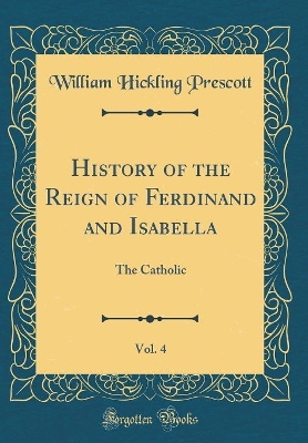 Book cover for History of the Reign of Ferdinand and Isabella, Vol. 4