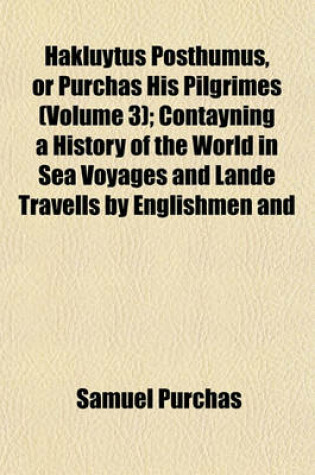 Cover of Hakluytus Posthumus, or Purchas His Pilgrimes (Volume 3); Contayning a History of the World in Sea Voyages and Lande Travells by Englishmen and