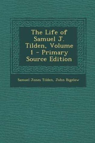 Cover of The Life of Samuel J. Tilden, Volume 1 - Primary Source Edition