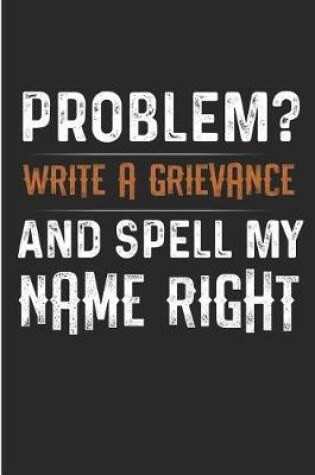 Cover of Problem? Write a Grievance and Spell My Name Right