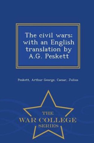 Cover of The Civil Wars; With an English Translation by A.G. Peskett - War College Series