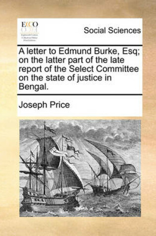 Cover of A Letter to Edmund Burke, Esq; On the Latter Part of the Late Report of the Select Committee on the State of Justice in Bengal.