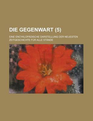 Book cover for Die Gegenwart (5); Eine Encyklopadische Darstellung Der Neuesten Zeitgeschichte Fur Alle Stande