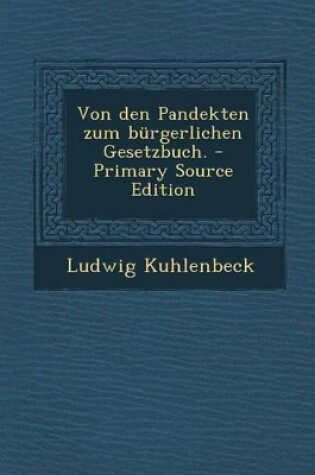 Cover of Von Den Pandekten Zum Burgerlichen Gesetzbuch. - Primary Source Edition