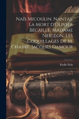 Cover of Naïs Micoulin. Nantas. La mort d'Olivier Bécaille. Madame Neigeon. Les coquillages de M. Chabre. Jacques Damour