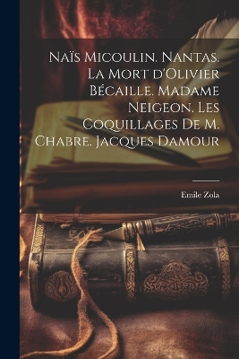 Book cover for Naïs Micoulin. Nantas. La mort d'Olivier Bécaille. Madame Neigeon. Les coquillages de M. Chabre. Jacques Damour