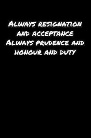 Cover of Always Resignation And Acceptance Always Prudence And Honour And Duty