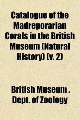 Book cover for Catalogue of the Madreporarian Corals in the British Museum (Natural History) (V. 2)