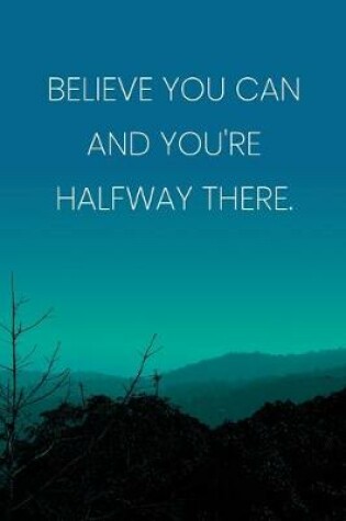 Cover of Inspirational Quote Notebook - 'Believe You Can And You're Halfway There.' - Inspirational Journal to Write in - Inspirational Quote Diary