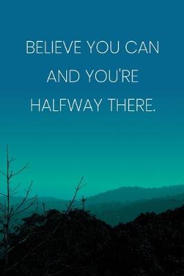 Book cover for Inspirational Quote Notebook - 'Believe You Can And You're Halfway There.' - Inspirational Journal to Write in - Inspirational Quote Diary