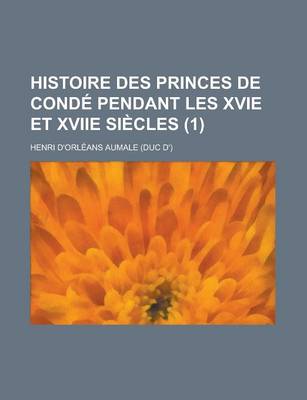 Book cover for Histoire Des Princes de Conde Pendant Les Xvie Et Xviie Siecles (1)