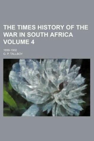 Cover of The Times History of the War in South Africa Volume 4; 1899-1902